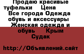 Продаю красивые туфельки. › Цена ­ 5 500 - Все города Одежда, обувь и аксессуары » Женская одежда и обувь   . Крым,Судак